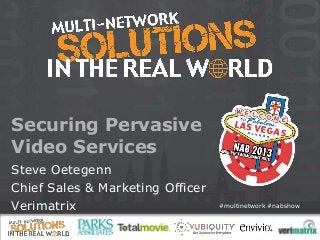 Securing Pervasive
Video Services
Steve Oetegenn
Chief Sales & Marketing Officer
Verimatrix                        #multinetwork #nabshow
 