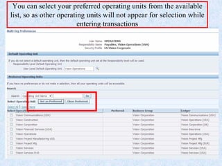 www.erpstuff.com 162
You can select your preferred operating units from the available
list, so as other operating units will not appear for selection while
entering transactions
 