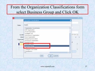 www.erpstuff.com 37
From the Organization Classifications form
select Business Group and Click OK
 