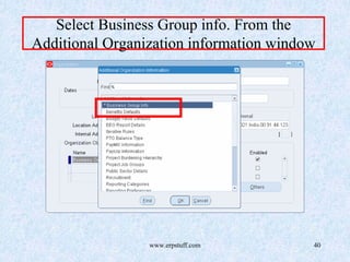 www.erpstuff.com 40
Select Business Group info. From the
Additional Organization information window
 