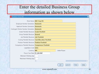 www.erpstuff.com 42
Enter the detailed Business Group
information as shown below
 