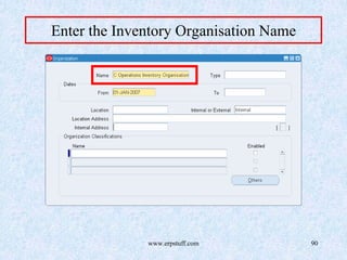 www.erpstuff.com 90
Enter the Inventory Organisation Name
 
