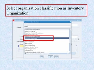 Select organization classification as Inventory
Organization
 