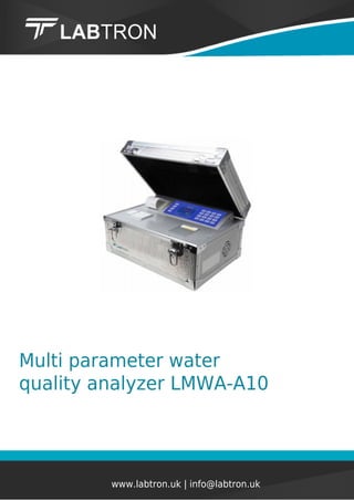 Multi parameter water
quality analyzer LMWA-A10
www.labtron.uk | info@labtron.uk
 