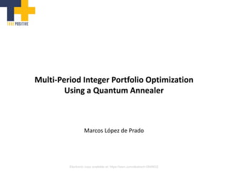 Marcos López de Prado
Multi-Period Integer Portfolio Optimization
Using a Quantum Annealer
Electronic copy available at: https://ssrn.com/abstract=2848632
 