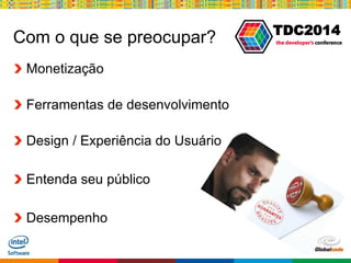 Globalcode – Open4education
TDC2014
Com o que se preocupar?
Monetização
Ferramentas de desenvolvimento
Design / Experiência do Usuário
Entenda seu público
Desempenho
 