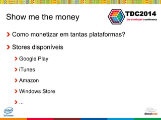 Globalcode – Open4education
TDC2014
Show me the money
Como monetizar em tantas plataformas?
Stores disponíveis
Google Play
iTunes
Amazon
Windows Store
...
 