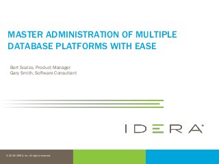 © 2016 IDERA, Inc. All rights reserved.
MASTER ADMINISTRATION OF MULTIPLE
DATABASE PLATFORMS WITH EASE
Bert Scalzo, Product Manager
Gary Smith, Software Consultant
 