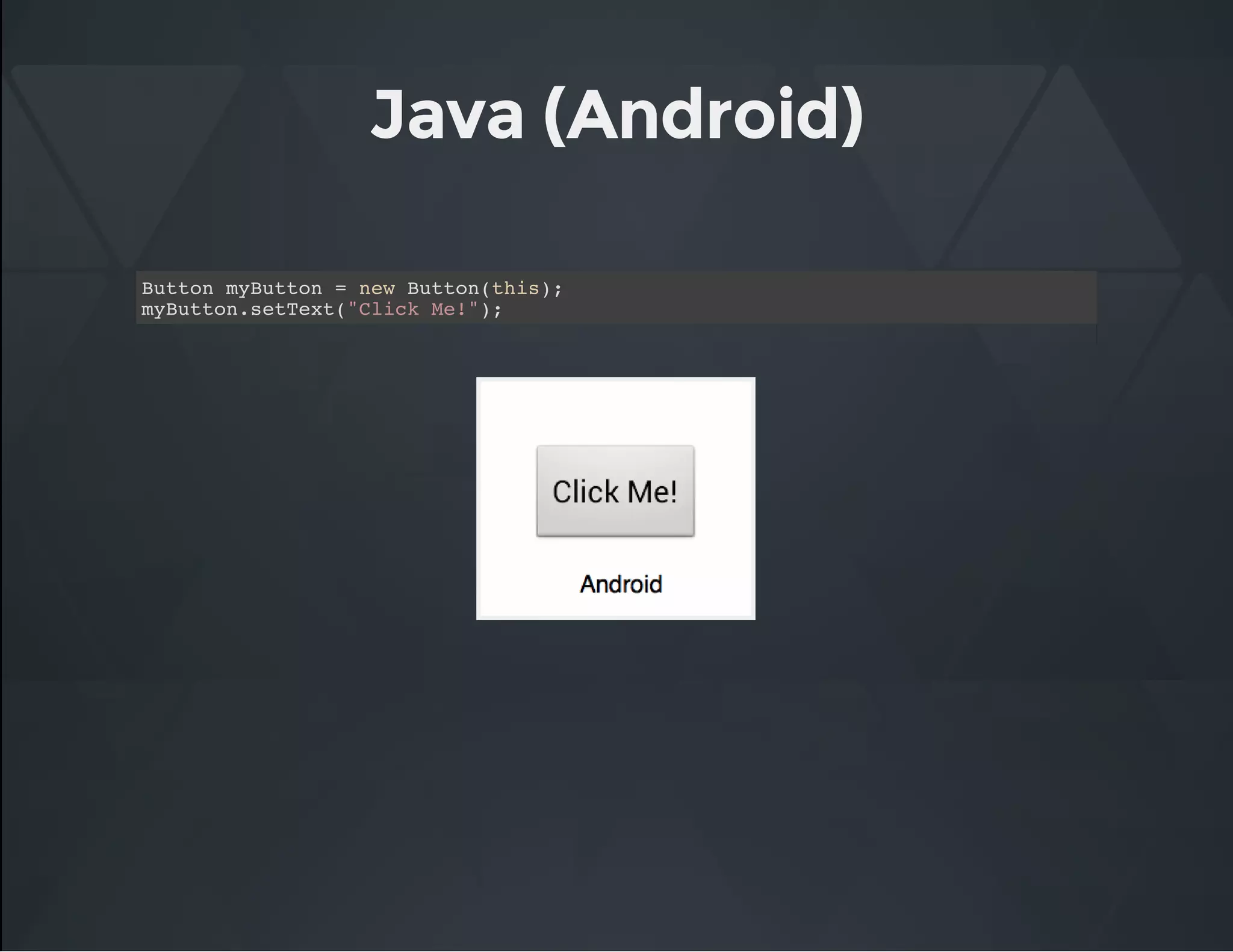 Java (Android)
Button myButton = new Button(this);
myButton.setText("Click Me!");
 