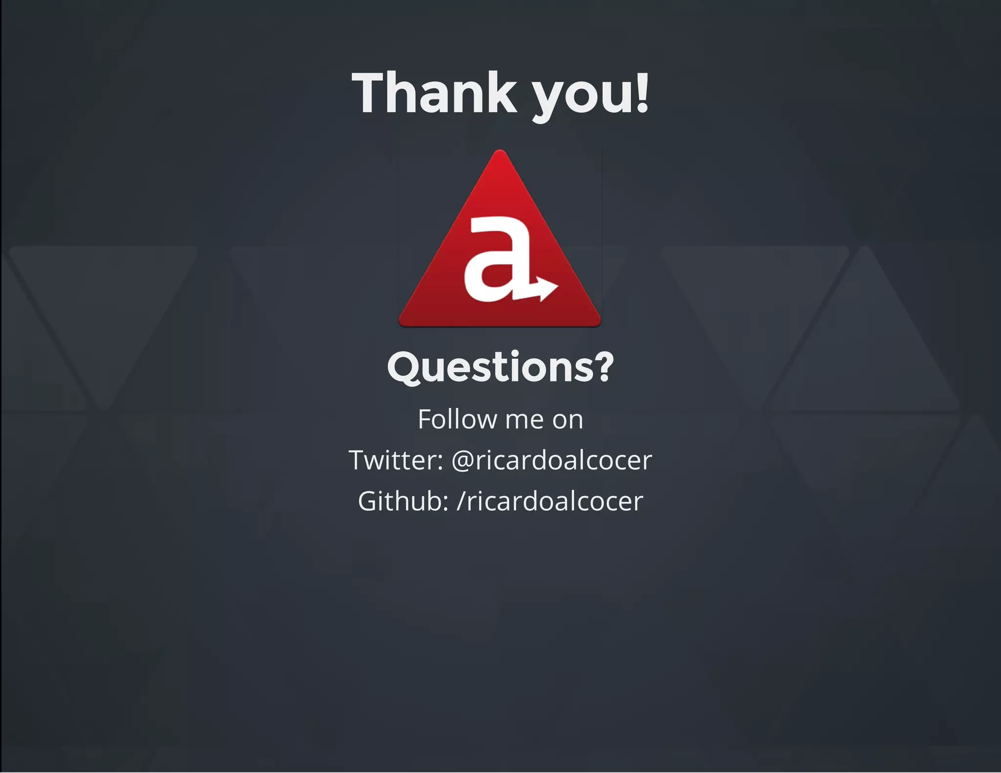 Thank you!
Questions?
Follow me on
Twitter: @ricardoalcocer
Github: /ricardoalcocer
 
