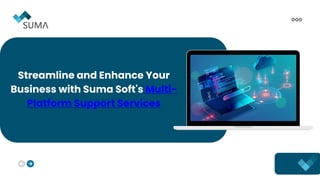 Streamline and Enhance Your
Business with Suma Soft's Multi-
Platform Support Services
 