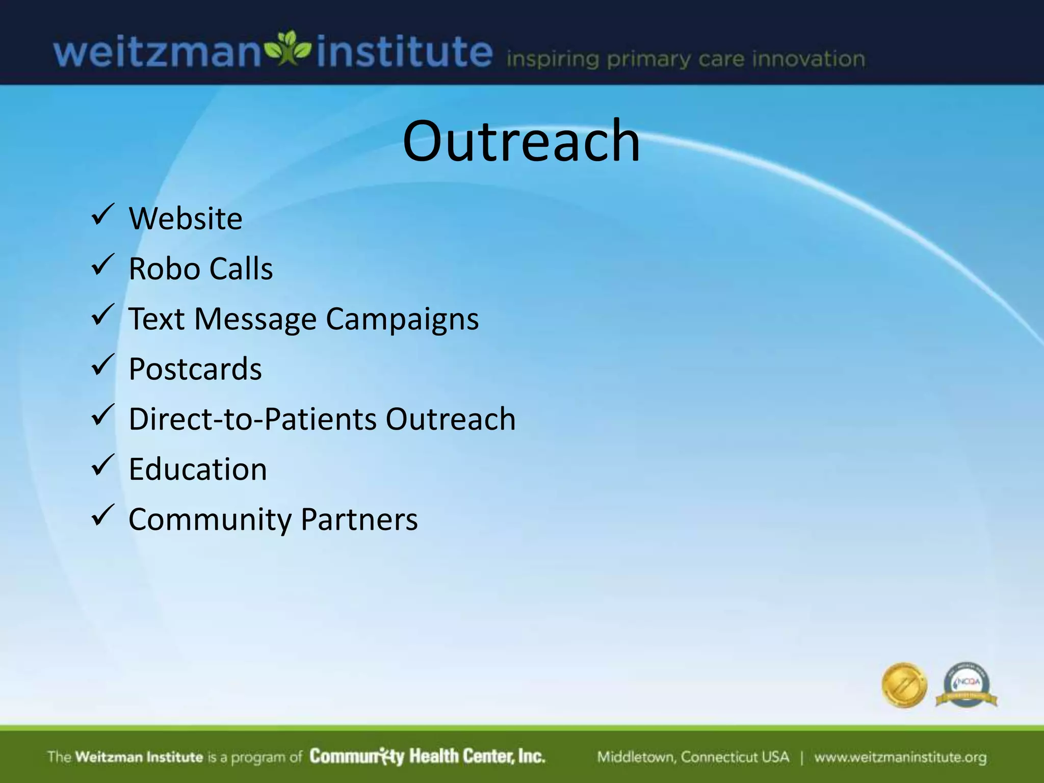  Website
 Robo Calls
 Text Message Campaigns
 Postcards
 Direct-to-Patients Outreach
 Education
 Community Partners
Outreach
 