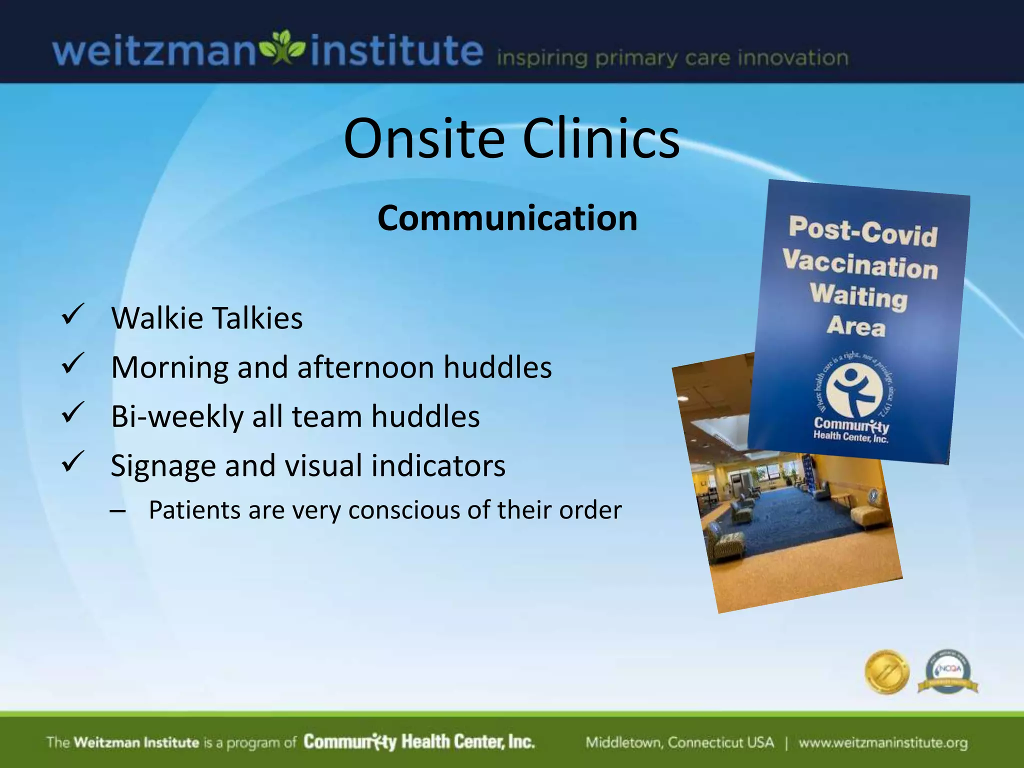 Communication
 Walkie Talkies
 Morning and afternoon huddles
 Bi-weekly all team huddles
 Signage and visual indicators
– Patients are very conscious of their order
Onsite Clinics
 