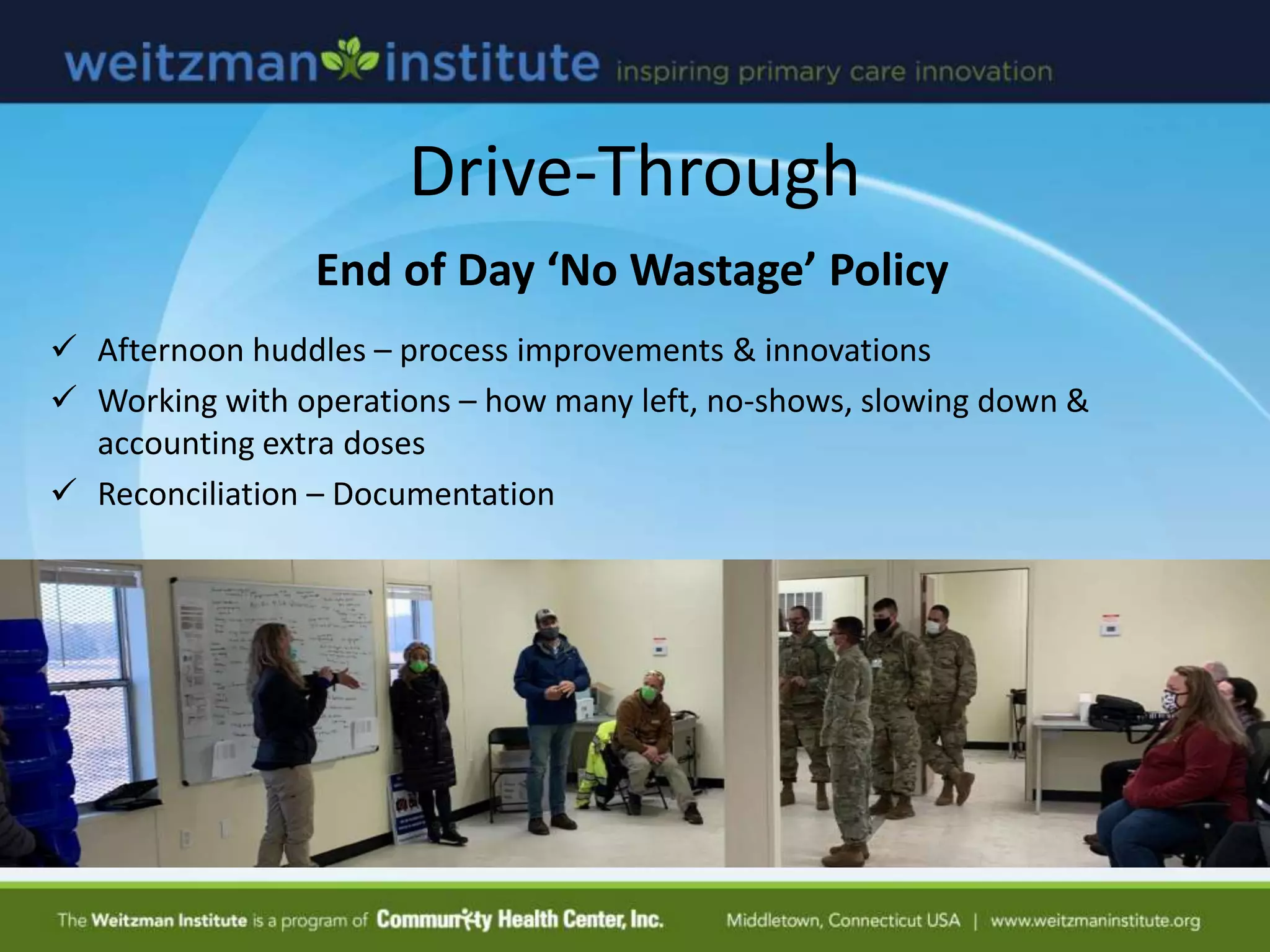 Drive-Through
End of Day ‘No Wastage’ Policy
 Afternoon huddles – process improvements & innovations
 Working with operations – how many left, no-shows, slowing down &
accounting extra doses
 Reconciliation – Documentation
 