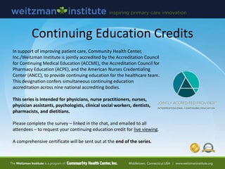 Continuing Education Credits
In support of improving patient care, Community Health Center,
Inc./Weitzman Institute is joi...