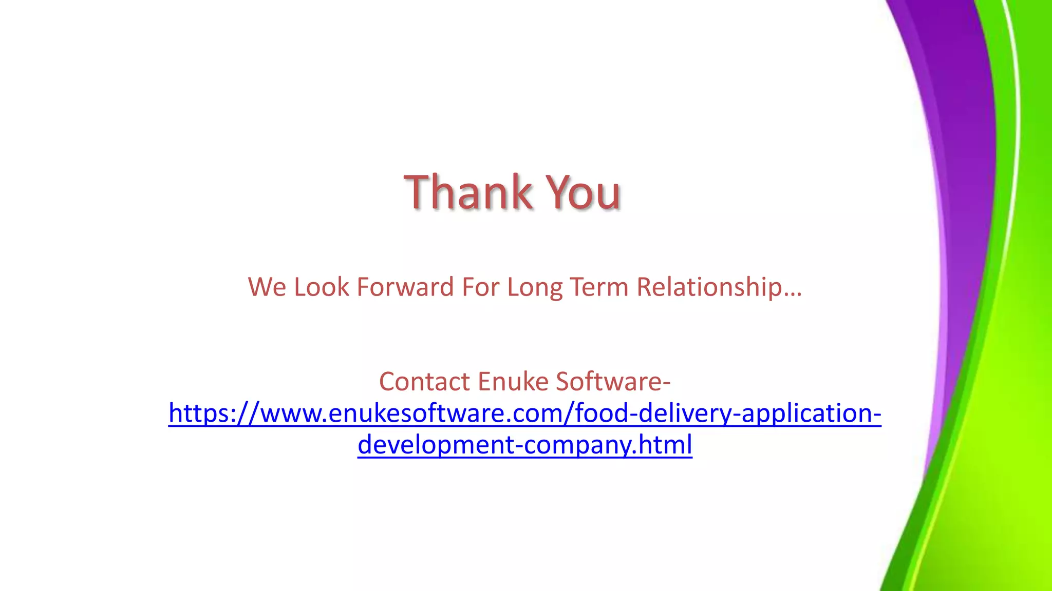 Thank You
We Look Forward For Long Term Relationship…
Contact Enuke Software-
https://www.enukesoftware.com/food-delivery-application-
development-company.html
 