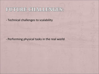 - Technical challenges to scalability  - Performing physical tasks in the real world 