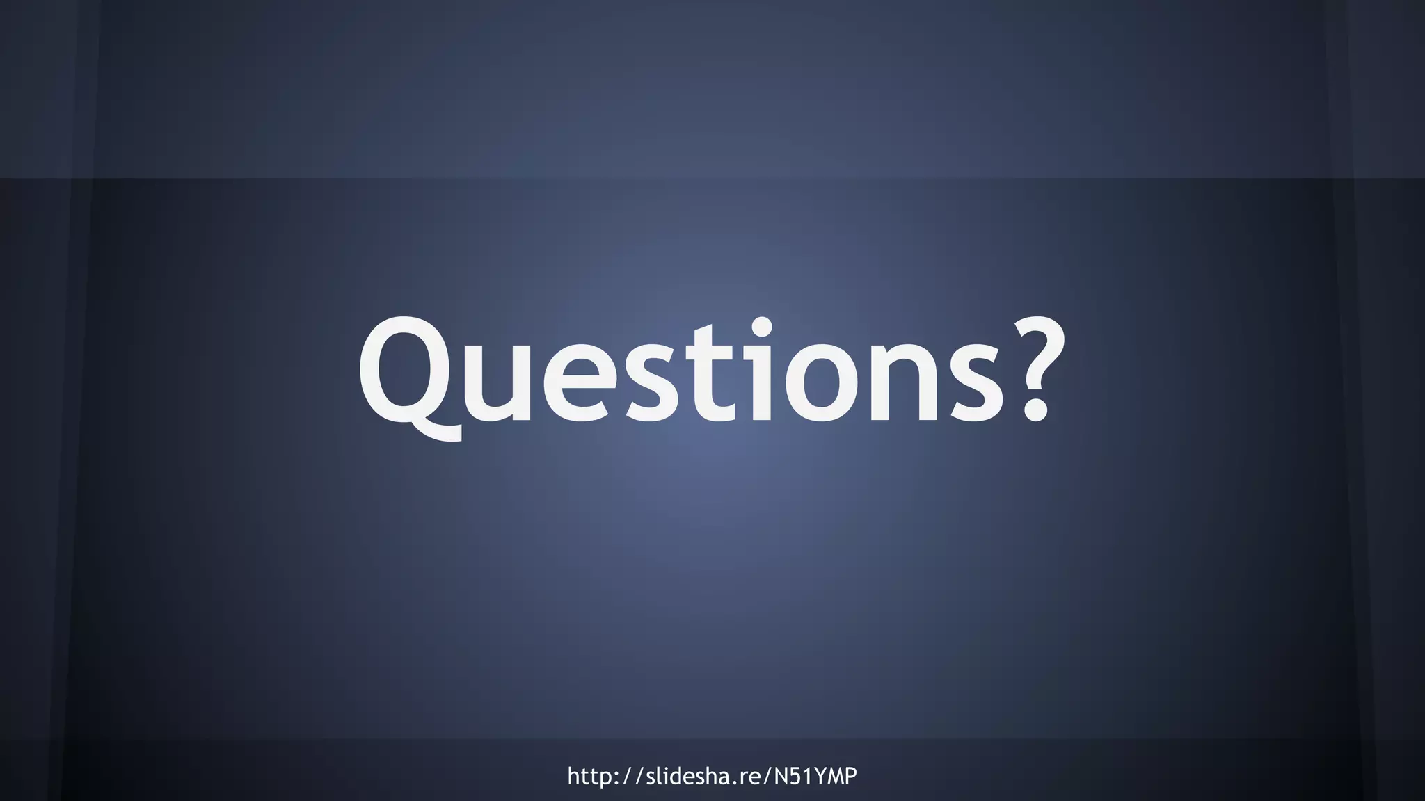 Questions?
http://slidesha.re/N51YMP
 