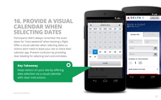 16. PROVIDE A VISUAL 
CALENDAR WHEN 
SELECTING DATES 
Participants didn’t always remember the exact 
dates for “next weeke...