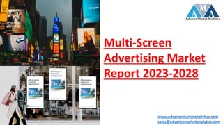 Multi-Screen
Advertising Market
Report 2023-2028
www.advancemarketanalytics.com
sales@advancemarketanalytics.com
 