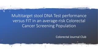 Multitarget stool DNA Test performance
versus FIT in an average-risk Colorectal
Cancer Screening Population
Colorectal Journal Club
 