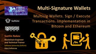 Multi-Signature Wallets
Multisig Wallets. Sign / Execute
Transactions. Implementation in
Bitcoin and Ethereum
Software University (SoftUni)
https://softuni.org
Svetlin Nakov
Blockchain Engineer
and Technical Trainer
 