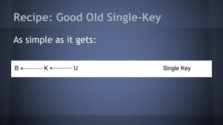 Recipe: Good Old Single-Key
As simple as it gets:
 