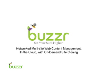 Set Your Sites Higher!!
Networked Multi-site Web Content Management,
  In the Cloud, with On-Demand Site Cloning
 