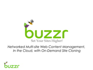 Networked Multi-site Web Content Management,
In the Cloud, with On-Demand Site Cloning
Set Your Sites Higher!
 