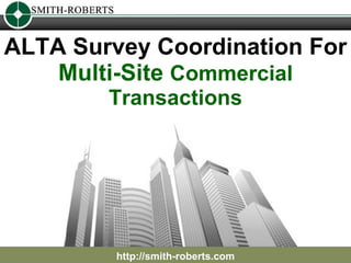 http://smith-roberts.com ALTA Survey Coordination For  Multi-Site  Commercial Transactions 