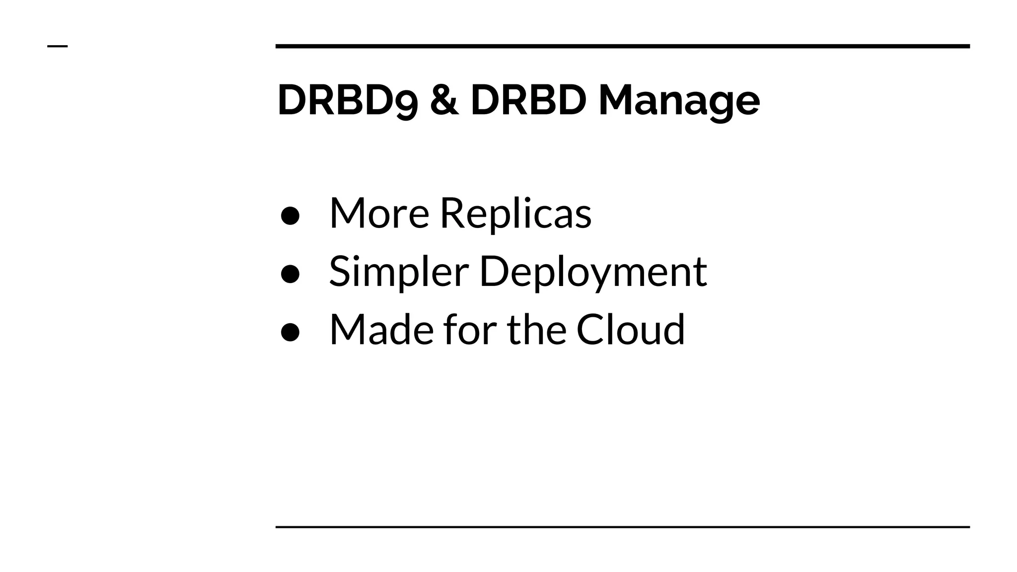 DRBD9 & DRBD Manage
● More Replicas
● Simpler Deployment
● Made for the Cloud