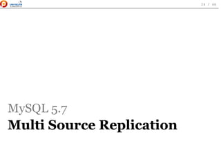 MySQL 5.7
Multi Source Replication
 
24 / 46
 