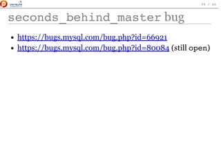 seconds_behind_masterbug
https://bugs.mysql.com/bug.php?id=66921
https://bugs.mysql.com/bug.php?id=80084 (still open)
 
39 / 46
 