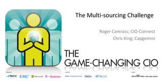 The Multi-sourcing Challenge
Roger Camrass; CIO-Connect
Chris King; Capgemini
 