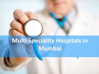 Multi Speciality Hospitals in
Mumbai
 