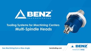 Powered by the
See Machining from a New Angle benztooling.com
Tooling Systems for Machining Centers
Multi-Spindle Heads
 