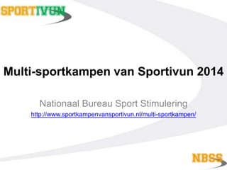 Multi-sportkampen van Sportivun 2014
Nationaal Bureau Sport Stimulering
http://www.sportkampenvansportivun.nl/multi-sportkampen/

 