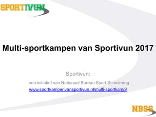Multi-sportkampen van Sportivun 2017
Sportivun:
een initiatief van Nationaal Bureau Sport Stimulering
www.sportkampenvansportivun.nl/multi-sportkamp/
 