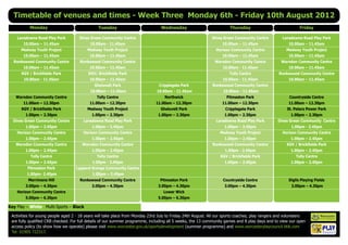 Timetable of venues and times - Week Three Monday 6th - Friday 10th August 2012
          Monday                               Tuesday                           Wednesday                            Thursday                              Friday

    Lansdowne Road Play Park         Dines Green Community Centre                                           Dines Green Community Centre          Lansdowne Road Play Park
       10.00am – 11.45am                   10.00am - 11.45am                                                      10.00am – 11.45am                   10.00am – 11.45am
      Medway Youth Project               Medway Youth Project                                                 Horizon Community Centre              Medway Youth Project
       10.00am – 11.45am                   10.00am – 11.45am                                                      10.00am – 11.45am                   10.00am – 11.45am
  Ronkswood Community Centre         Ronkswood Community Centre                                               Warndon Community Centre           Warndon Community Centre
       10.00am – 11.45am                   10.00am – 11.45am                                                      10.00am - 11.45am                   10.00am – 11.45am
      KGV / Brickfields Park              KGV/ Brickfields Park                                                       Tolly Centre              Ronkswood Community Centre
       10.00am - 11.45am                   10.00am – 11.45am                                                      10.00am - 11.45am                   10.00am – 11.45am
                                             Gheluvelt Park                     Cripplegate Park             Ronkswood Community Centre
                                           10.00am – 11.45am                   10.00am - 11.45am                  10.00am - 11.45am
   Warndon Community Centre                   Tolly Centre                         Northwick                       Pitmaston Park                     Countryside Centre
       11.00am – 12.30pm                   11.00am – 12.30pm                  11.00am – 12.30pm                   11.00am – 12.30pm                  11.00am – 12.30pm
      KGV / Brickfields Park             Medway Youth Project                    Gheluvelt Park                    Cripplegate Park                  St. Peters Power Park
        1.00pm – 2.30pm                     1.00pm – 2.30pm                    1.00pm – 2.30pm                     1.00pm – 2.30pm                     1.00pm – 2.30pm
  Dines Green Community Centre         Lansdowne Road Play Park                                               Lansdowne Road Play Park          Dines Green Community Centre
        1.00pm – 2.45pm                     1.00pm – 2.45pm                                                        1.00pm – 2.45pm                     1.00pm - 2.45pm
    Horizon Community Centre           Horizon Community Centre                                                  Medway Youth Project             Horizon Community Centre
        1.00pm – 2.45pm                     1.00pm – 2.45pm                                                        1.00pm – 2.45pm                     1.00pm – 2.45pm
   Warndon Community Centre            Warndon Community Centre                                              Ronkswood Community Centre             KGV / Brickfields Park
        1.00pm – 2.45pm                     1.00pm – 2.45pm                                                        1.00pm - 2.45pm                     1.00pm – 2.45pm
           Tolly Centre                       Tolly Centre                                                       KGV / Brickfields Park                   Tolly Centre
        1.00pm – 2.45pm                     1.00pm - 2.45pm                                                        1.00pm – 2.45pm                     1.00pm – 2.45pm
         Pitmaston Park            Lyppard Grange Community Centre
         1.00pm- 2.45pm                     1.00pm – 2.45pm
          Merrimans Hill             Ronkswood Community Centre                 Pitmaston Park                    Countryside Centre                  Diglis Playing Fields
        3.00pm – 4.30pm                     3.00pm – 4.30pm                    3.00pm – 4.30pm                     3.00pm – 4.30pm                     3.00pm – 4.30pm
    Horizon Community Centre                                                      Lower Wick
        5.00pm – 6.30pm                                                        5.00pm – 6.30pm

Key Play – White Multi-Sports – Black
 Activities for young people aged 2 - 18 years will take place from Monday 23rd July to Friday 24th August. All our sports coaches, play rangers and volunteers
 are fully qualified CRB checked. For full details of our summer programme, including all 5 weeks, the 13 community games and 8 play days and to view our open
 access policy (to show how we operate) please visit www.worcester.gov.uk/sportsdevelopment (summer programme) and www.worcesterplaycouncil.btik.com
 Tel: 01905 722317.                                                                                                                                                Charity No. 702616
 