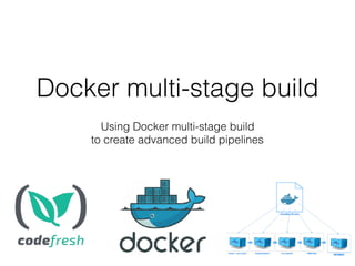 Docker multi-stage build
Using Docker multi-stage build
to create advanced build pipelines
 