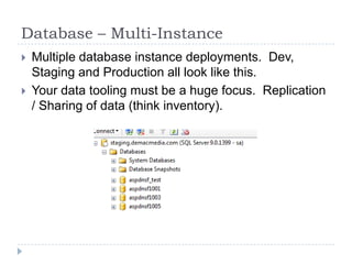 Database – Multi-InstanceMultiple database instance deployments.  Dev, Staging and Production all look like this.Your data tooling must be a huge focus.  Replication / Sharing of data (think inventory).