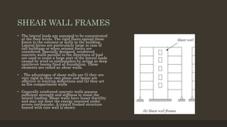SHEAR WALL FRAMES
• The lateral loads are assumed to be concentrated
at the floor levels. The rigid floors spread these
fo...