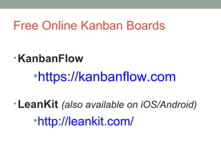 Free Online Kanban Boards
•KanbanFlow
•https://kanbanflow.com
•LeanKit (also available on iOS/Android)
•http://leankit.com/