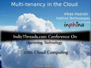 Multi-tenancy in the Cloud
                     Vikas Hazrati
                 Inphina Technologies




                                 1
 