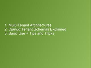 1. Multi-Tenant Architectures 
2. Django Tenant Schemas Explained 
3. Basic Use + Tips and Tricks 
 