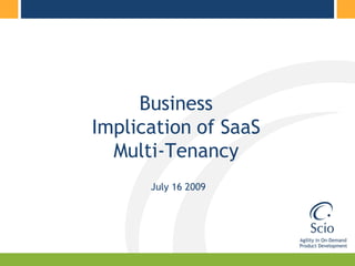 Business
Implication of SaaS
  Multi-Tenancy
      July 16 2009
 