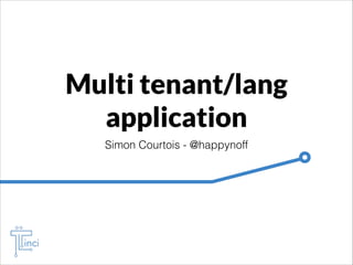 Multi tenant/lang
application
Simon Courtois - @happynoff

 