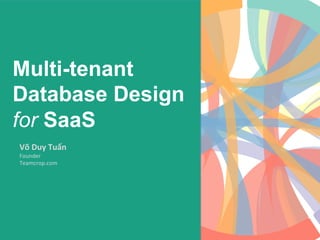 Multi-tenant
Database Design
for SaaS
Võ	Duy	Tuấn	
Founder	
Teamcrop.com	
 