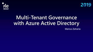Multi-Tenant Governance
with Azure Active Directory
Marius Zaharia
 