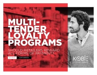 SHOULD RETAILERS REWARD
ALL FORMS OF PAYMENT?
---------------------------------------------------
---------------------------------------------------
MULTI-
TENDER
LOYALTY
PROGRAMS
WRITTEN BY KATE HOGENSON
 